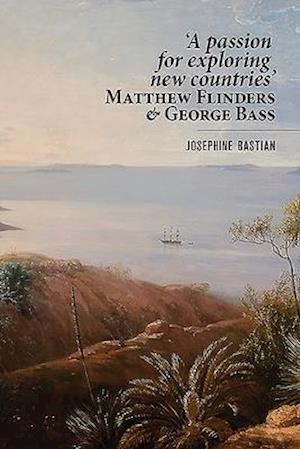 'A Passion for Exploring New Countries' Matthew Flinders & George Bass