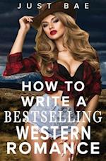 How to Write a Bestselling Western Romance: Gallop your Way to the Hearts of Readers 