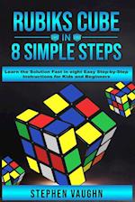 Rubiks Cube In 8 Simple Steps - Learn The Solution Fast In Eight Easy Step-By-Step Instructions For Kids And Beginners