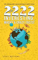 2222 Interesting, Wacky and Crazy Facts - the Knowledge Encyclopedia to Win Trivia 