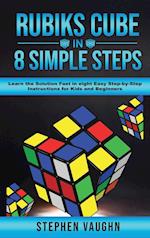 Rubiks Cube In 8 Simple Steps - Learn The Solution Fast In Eight Easy Step-By-Step Instructions For Kids And Beginners 