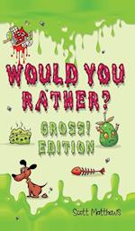 Would You Rather Gross! Edition: Scenarios Of Crazy, Funny, Hilariously Challenging Questions The Whole Family Will Enjoy (For Boys And Girls Ages 6, 