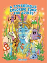 A Psychedelic Coloring Book For Adults - Relaxing And Stress Relieving Art For Stoners 