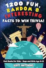 1200 Fun, Random, & Interesting Facts To Win Trivia! - Fact Books For Kids (Boys and Girls Age 9 - 12) 