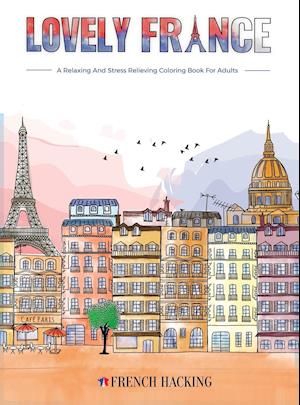 Lovely France - A Fun Adult Coloring Book For French Lovers