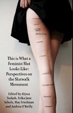 This Is What a Feminist Slut Looks Like; Perspectives on the Slutwalk Movement