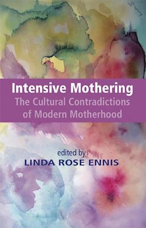 Intensive Mothering: The Cultural Contradictions of Modern Motherhood