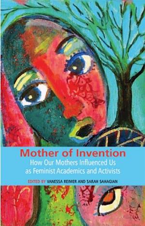 Mother of Invention: How Our Mothers Influenced Us as Feminist Acadamics and Activists