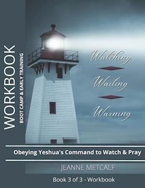 Watching. Waiting. Warning. : Obeying Yeshua's Command to Watch and Pray