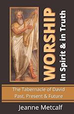 Worship in Spirit & in Truth: The Tabernacle of David - Past, Present & Future 