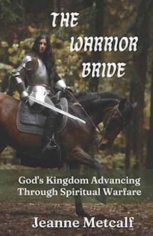 The Warrior Bride: God's Kingdom Advancing Through Spiritual Warfare