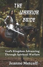 The Warrior Bride: God's Kingdom Advancing Through Spiritual Warfare 