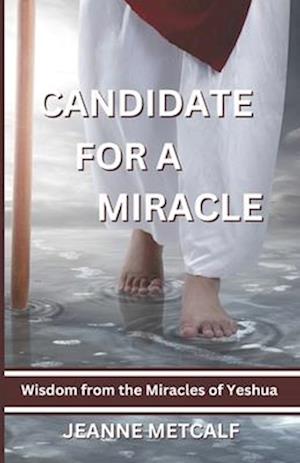 Candidate for a Miracle: Wisdom from the Miracles of Yeshua