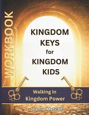 Kingdom Keys for Kingdom Kids: Walking in Kingdom Power