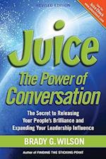 Juice: The Power of Conversation -- The Secret to Releasing Your People's Brilliance and Expanding Your Leadership Influence 