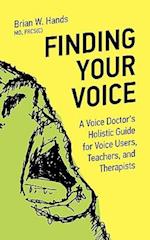 Finding Your Voice: A Voice Doctor's Holistic Guide for Voice Users, Teachers, and Therapists 