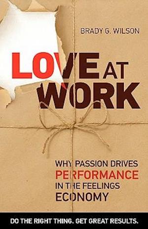 Love at Work: Why Passion Drives Performance in the Feelings Economy