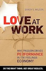 Love at Work: Why Passion Drives Performance in the Feelings Economy 