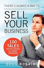 There's Always a Way to Sell Your Business: 100 Tales from the Trenches by a Master Intermediary 