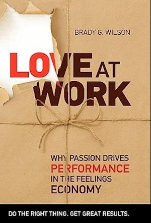 Love at Work: Why Passion Drives Performance in the Feelings Economy