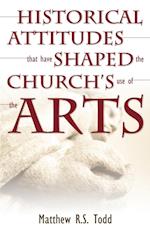 Historical Attitudes That Have Shaped the Church's Use of the Arts