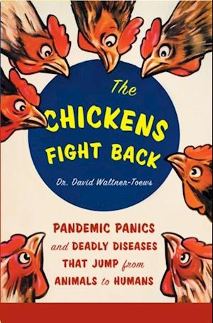 The Chickens Fight Back : Pandemic Panics and Deadly Diseases That Jump from Animals to Humans
