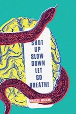Shut Up Slow Down Let Go Breathe