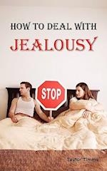 How to Deal with Jealousy: Overcoming Jealousy and Possessiveness is Vital for a Healthy Marriage or Relationship. Learn How to Control Your Jealousy 