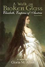 A Walk on Broken Glass: Elisabeth, Empress of Austria 