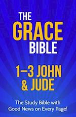 The Grace Bible: 1-3 John & Jude 