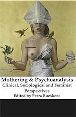 Mothering and Psychoanalysis: Clinical, Sociological and Feminist Perspectives