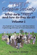 'THEY' Cripple Society Volume 1: Who are 'THEY' and how do they do it? An Expose in True to Life Narrative Exploring Stories of Discrimination