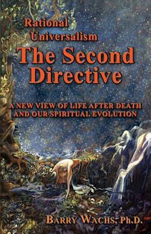 Rational Universalism, The Second Directive: A New View of Life After Death and Our Spiritual Evolution