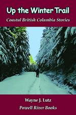 Up the Winter Trail : Coastal British Columbia Stories