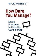 How Dare You Manage? Seven Principles to Close the CEO Skill Gap