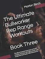 The Ultimate Bullworker Rep Range Workouts Book Three: The Best Isotonic Exercises to build muscle, increase strength, power and sculpt the best body