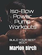 Iso-Bow Power Pump Workouts: BUILD YOUR BEST BODY 