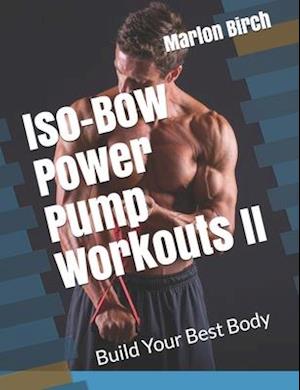 Iso-Bow Power Pump Workouts II: Build Your Best Body