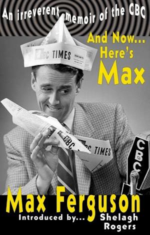 And Now... Here's Max : An irreverent memoir of the CBC