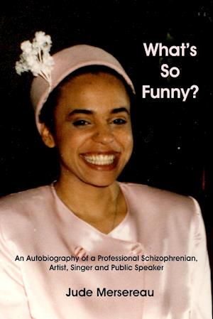 What's So Funny? An Autobiography of A Professional Schizophrenian, Artist, Singer and Public Speaker