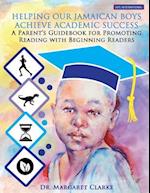 Helping Our Jamaican Boys Achieve Academic Success: A Parent's Guidebook for Promoting Reading With Beginning Readers 