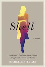 Shell : One Woman's Final Year After a Lifelong Struggle with Anorexia and Bulimia