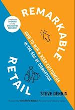 Remarkable Retail : How to Win and Keep Customers in the Age of Disruption 