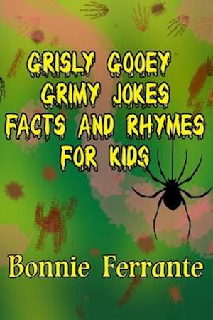 Grisly Gooey Grimy Jokes Facts and Rhymes for Kids