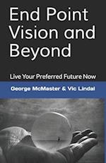 End Point Vision and Beyond: Live Your Preferred Future Now 