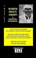 Worth Frye's Ghost: A Haunting Experience 