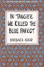 In Tangier We Killed the Blue Parrot 
