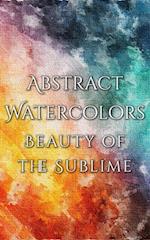 Abstract Watercolors - The Beauty of the Sublime