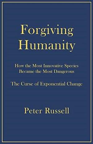 Forgiving Humanity: How the Most Innovative Species Became the Most Dangerous