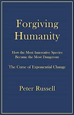 Forgiving Humanity: How the Most Innovative Species Became the Most Dangerous 